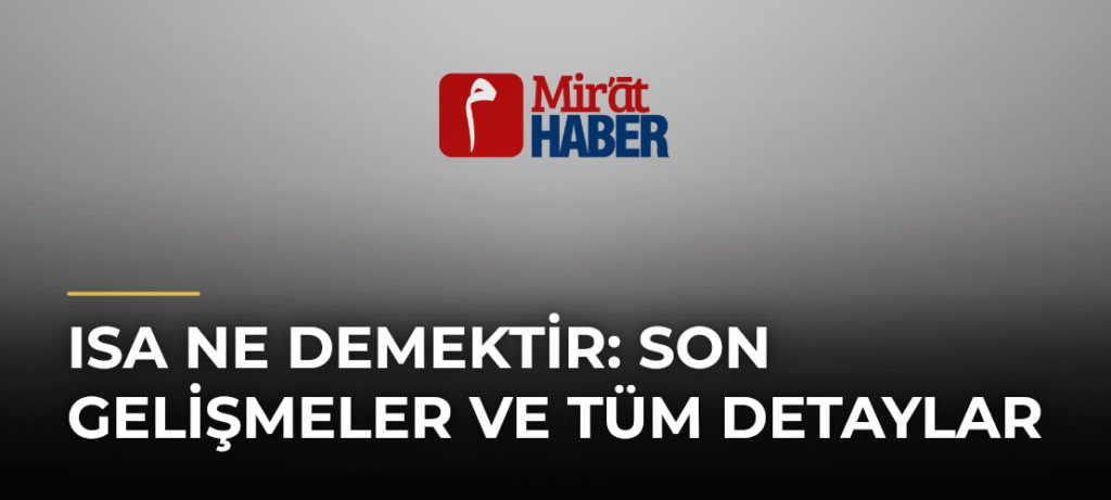 Isa Ne Demektir: Son Gelişmeler ve Tüm Detaylar