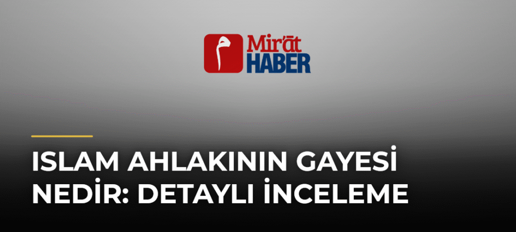 Islam Ahlakının Gayesi Nedir: Detaylı İnceleme