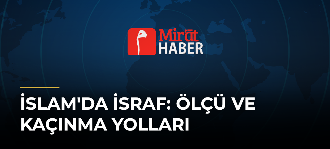 İslam'da İsraf: Ölçü ve Kaçınma Yolları