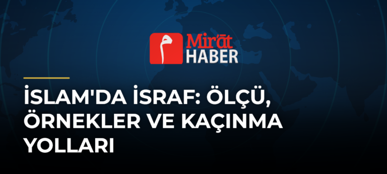 İslam’da İsraf: Ölçü, Örnekler ve Kaçınma Yolları