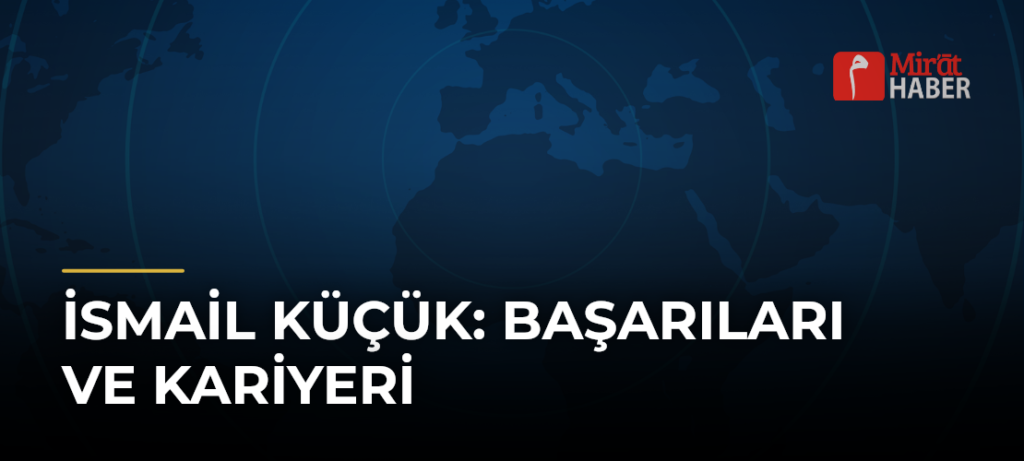 İsmail Küçük: Başarıları ve Kariyeri