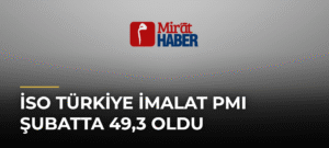İSO Türkiye İmalat PMI Şubatta 49,3 Oldu