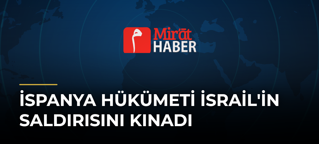 İspanya Hükümeti İsrail'in Saldırısını Kınadı