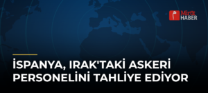 İspanya, Irak’taki Askeri Personelini Tahliye Ediyor