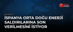 İspanya Orta Doğu Enerji Saldırılarına Son Verilmesini İstiyor