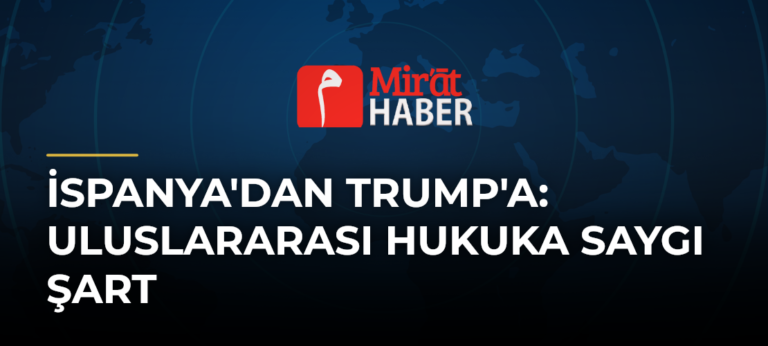 İspanya’dan Trump’a: Uluslararası Hukuka Saygı Şart