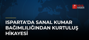 Isparta’da Sanal Kumar Bağımlılığından Kurtuluş Hikayesi