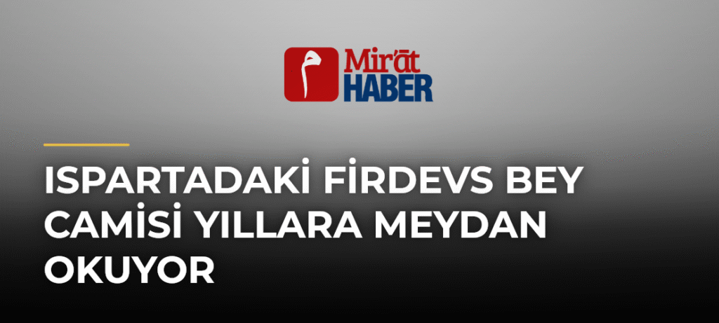Ispartadaki Firdevs Bey Camisi Yıllara Meydan Okuyor