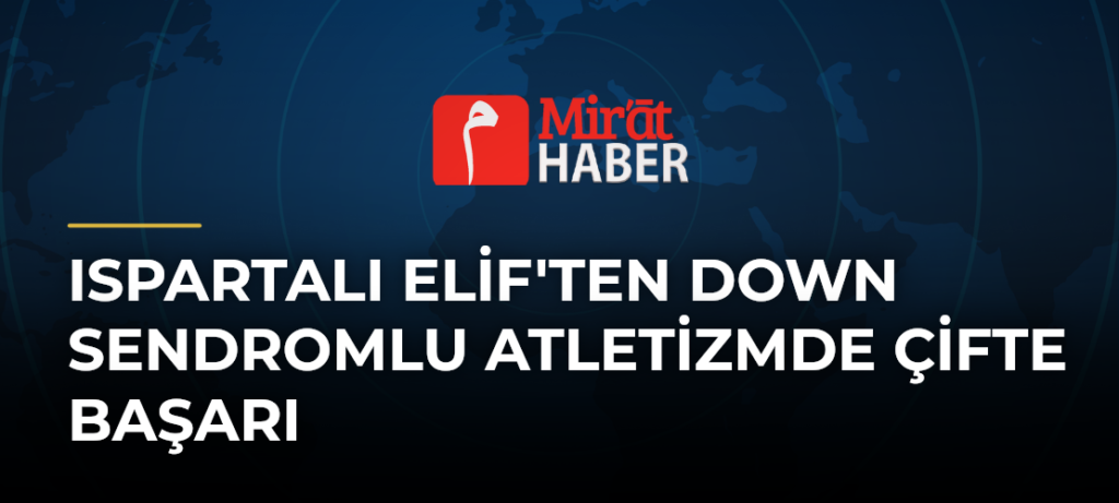 Ispartalı Elif’ten Down Sendromlu Atletizmde Çifte Başarı