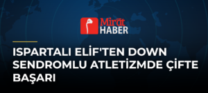 Ispartalı Elif’ten Down Sendromlu Atletizmde Çifte Başarı