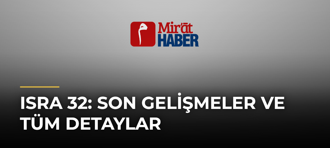Isra 32: Son Gelişmeler ve Tüm Detaylar