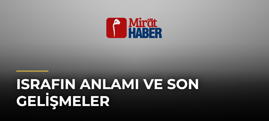Israfın Anlamı ve Son Gelişmeler