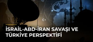 İsrail-ABD-İran Savaşı ve Türkiye Perspektifi