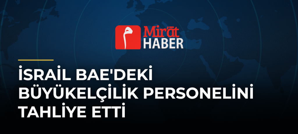 İsrail BAE’deki Büyükelçilik Personelini Tahliye Etti