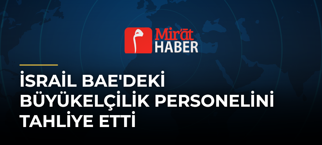 İsrail BAE'deki Büyükelçilik Personelini Tahliye Etti