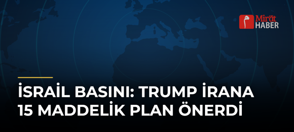 İsrail Basını: Trump İrana 15 Maddelik Plan Önerdi