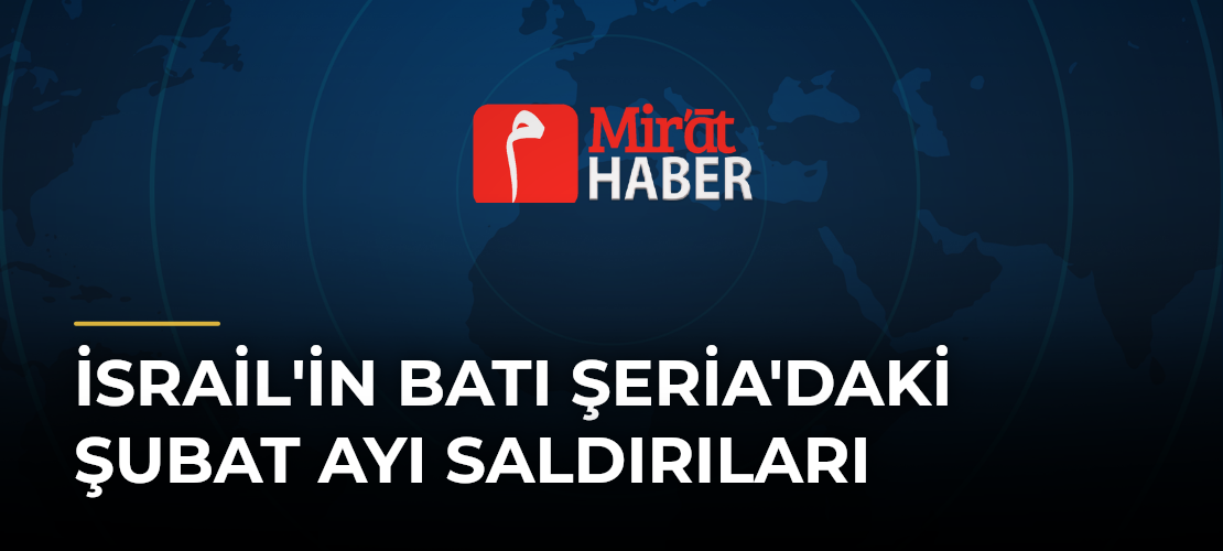 İsrail'in Batı Şeria'daki Şubat Ayı Saldırıları