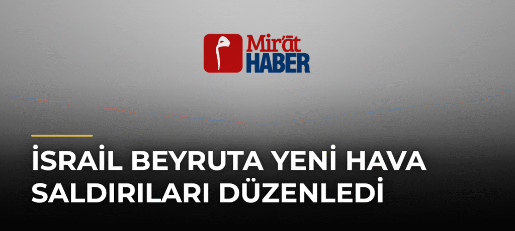 İsrail Beyruta Yeni Hava Saldırıları Düzenledi
