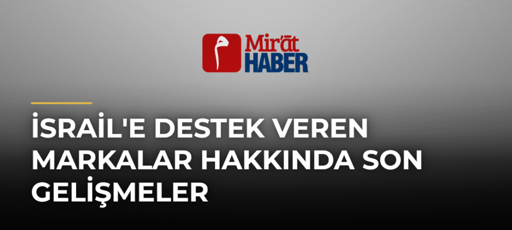 İsrail’e Destek Veren Markalar Hakkında Son Gelişmeler