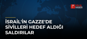 İsrail’in Gazze’de Sivilleri Hedef Aldığı Saldırılar
