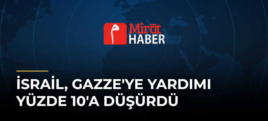 İsrail, Gazze'ye Yardımı Yüzde 10'a Düşürdü - Mirat Haber