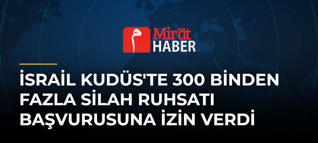İsrail Kudüs'te 300 Binden Fazla Silah Ruhsatı Başvurusuna İzin Verdi
