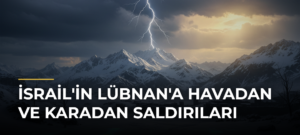 İsrail’in Lübnan’a Havadan ve Karadan Saldırıları