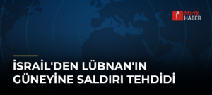 İsrail’den Lübnan’ın Güneyine Saldırı Tehdidi