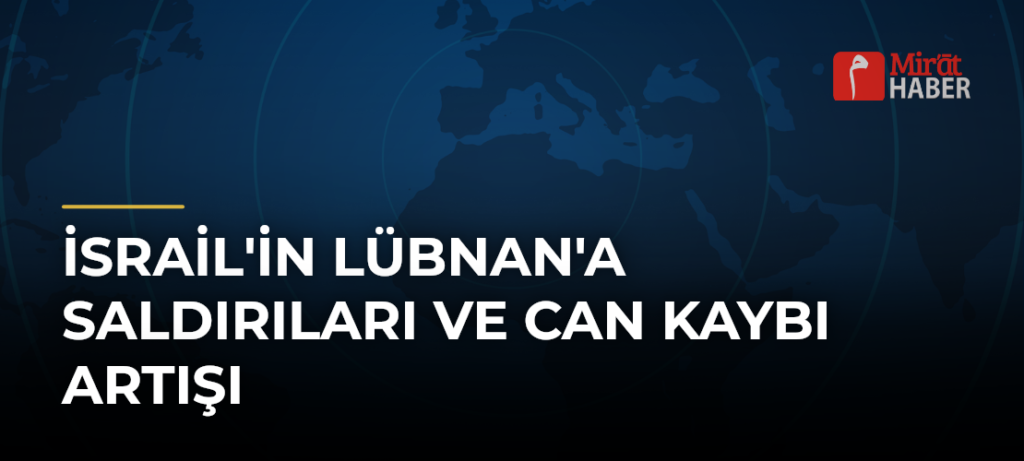 İsrail’in Lübnan’a Saldırıları ve Can Kaybı Artışı