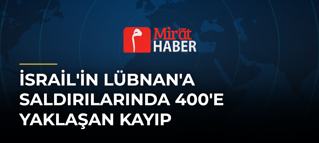İsrail'in Lübnan'a Saldırılarında 400'e Yaklaşan Kayıp
