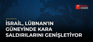 İsrail, Lübnan’ın Güneyinde Kara Saldırılarını Genişletiyor