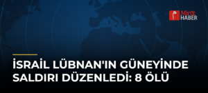 İsrail Lübnan’ın Güneyinde Saldırı Düzenledi: 8 Ölü