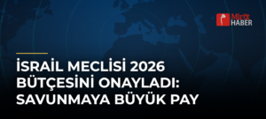 İsrail Meclisi 2026 Bütçesini Onayladı: Savunmaya Büyük Pay