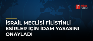 İsrail Meclisi Filistinli Esirler İçin İdam Yasasını Onayladı