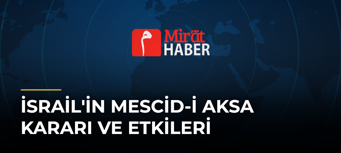 İsrail'in Mescid-i Aksa Kararı ve Etkileri