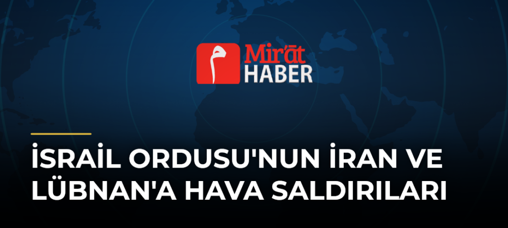 İsrail Ordusu’nun İran ve Lübnan’a Hava Saldırıları