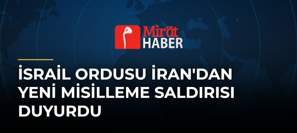 İsrail Ordusu İran’dan Yeni Misilleme Saldırısı Duyurdu