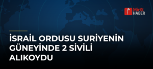 İsrail Ordusu Suriyenin Güneyinde 2 Sivili Alıkoydu