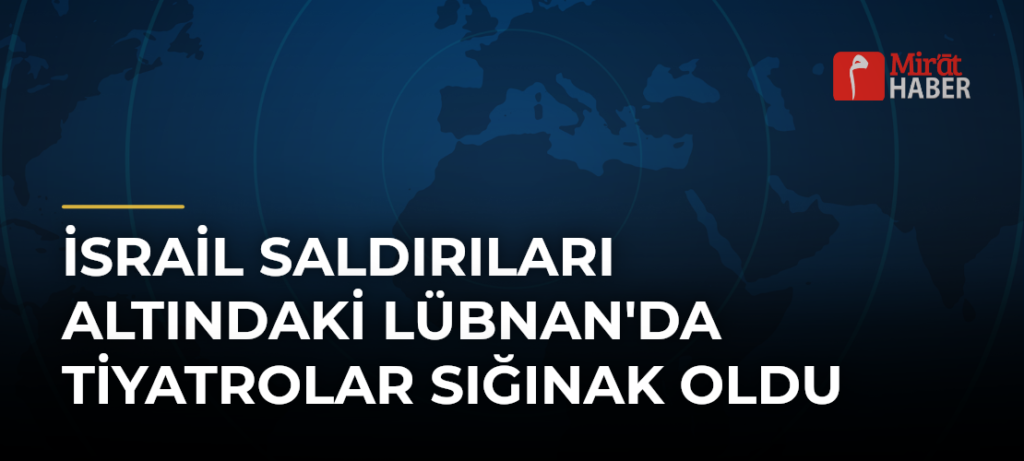 İsrail Saldırıları Altındaki Lübnan’da Tiyatrolar Sığınak Oldu
