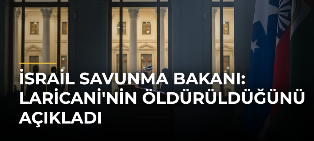 İsrail Savunma Bakanı: Laricani’nin Öldürüldüğünü Açıkladı