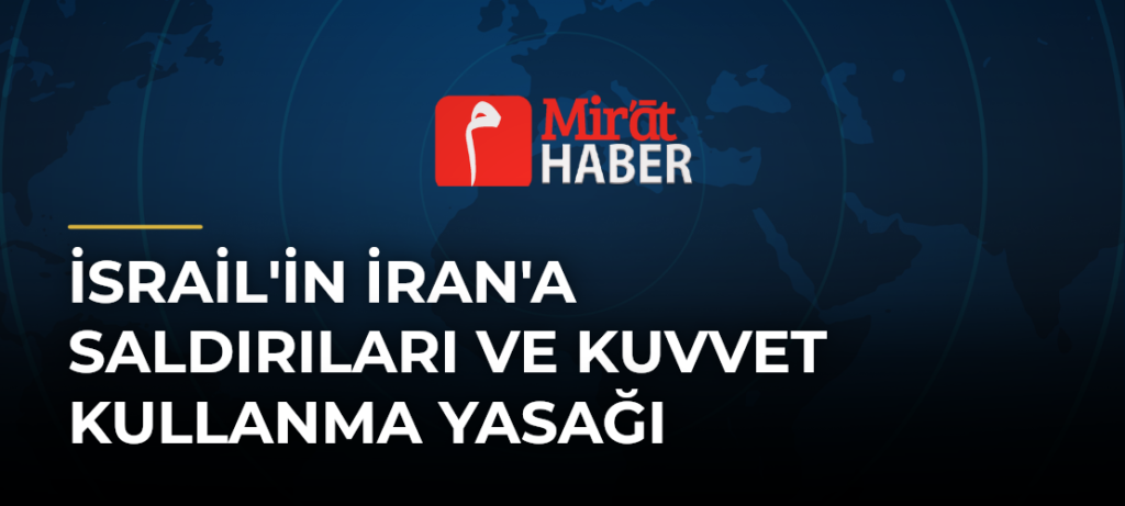 İsrail’in İran’a Saldırıları ve Kuvvet Kullanma Yasağı