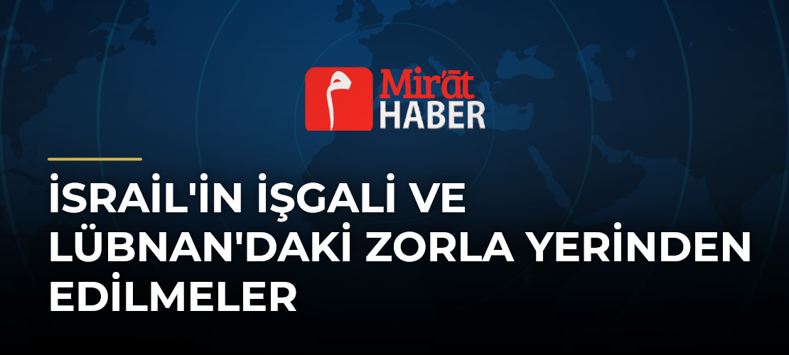 İsrail'in İşgali ve Lübnan'daki Zorla Yerinden Edilmeler