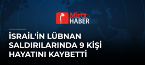 İsrail’in Lübnan Saldırılarında 9 Kişi Hayatını Kaybetti