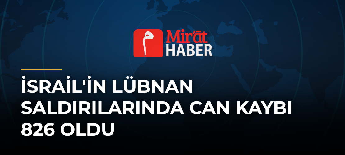 İsrail'in Lübnan Saldırılarında Can Kaybı 826 Oldu