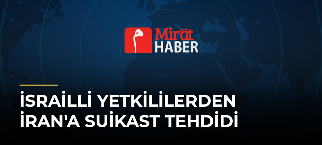 İsrailli Yetkililerden İran'a Suikast Tehdidi