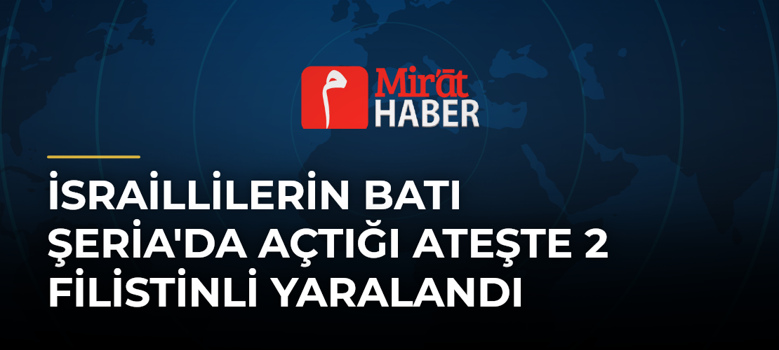 İsraillilerin Batı Şeria'da Açtığı Ateşte 2 Filistinli Yaralandı