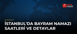 İstanbul’da Bayram Namazı Saatleri ve Detaylar
