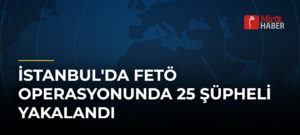 İstanbul’da FETÖ Operasyonunda 25 Şüpheli Yakalandı