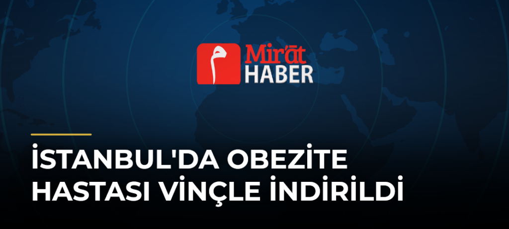 İstanbul’da Obezite Hastası Vinçle İndirildi