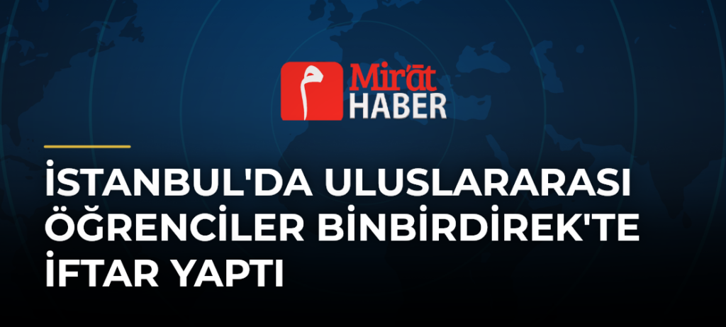 İstanbul’da Uluslararası Öğrenciler Binbirdirek’te İftar Yaptı